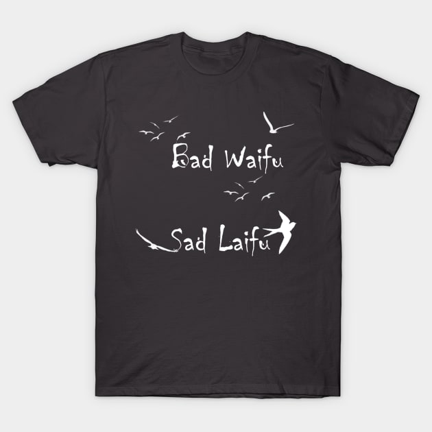 Bad Waifu Is A Sad Laifu T-Shirt by Grumpysheep